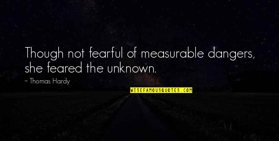 Canete Auto Quotes By Thomas Hardy: Though not fearful of measurable dangers, she feared