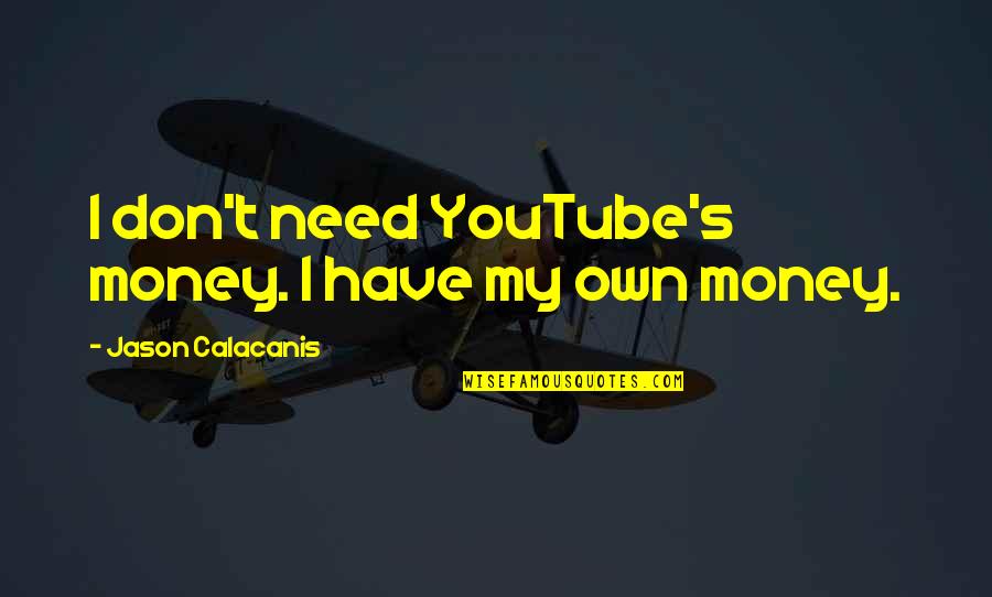Canete Lima Quotes By Jason Calacanis: I don't need YouTube's money. I have my