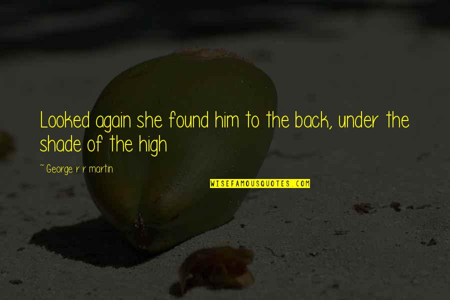 Canetta Mani Quotes By George R R Martin: Looked again she found him to the back,