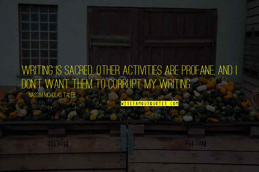 Canetta Mani Quotes By Nassim Nicholas Taleb: Writing is sacred, other activities are profane, and