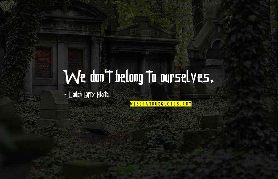 Canettato Quotes By Lailah Gifty Akita: We don't belong to ourselves.