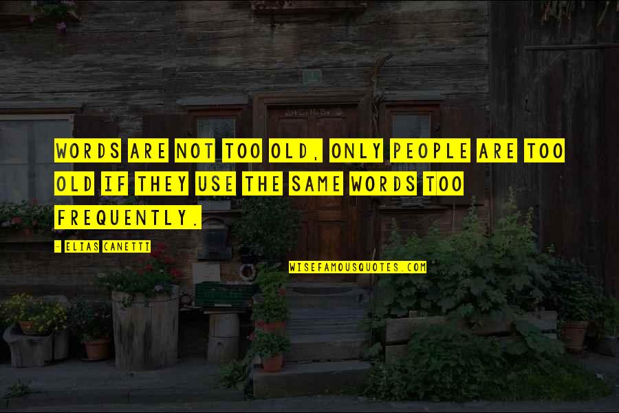 Canetti Quotes By Elias Canetti: Words are not too old, only people are