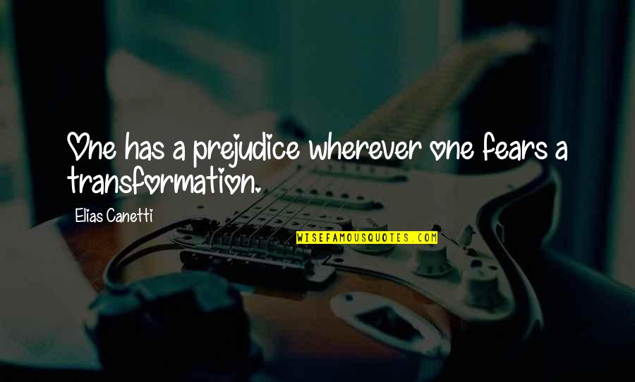 Canetti Quotes By Elias Canetti: One has a prejudice wherever one fears a