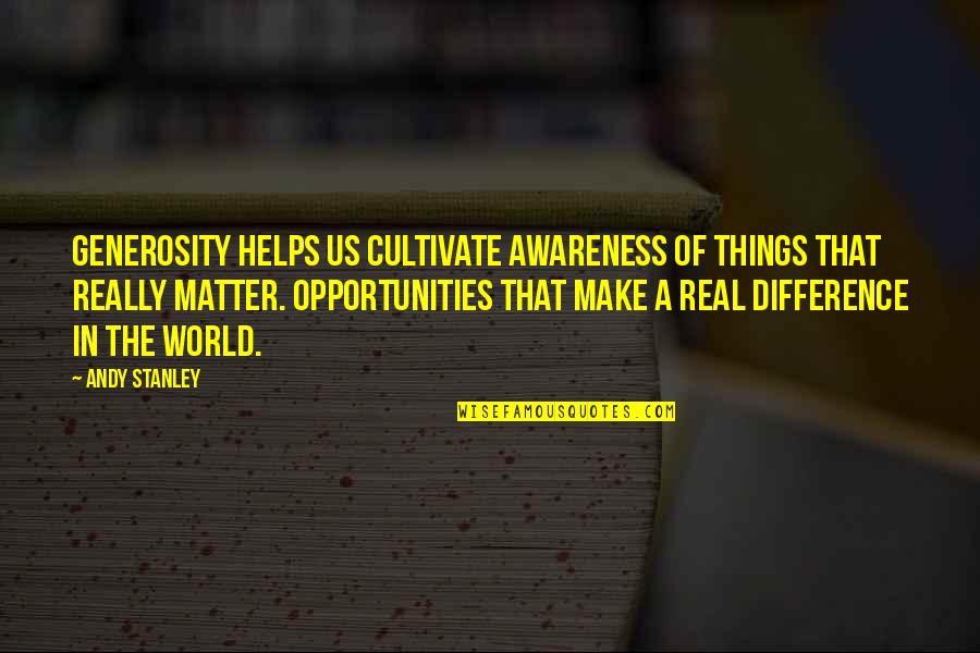 Canetti Writer Quotes By Andy Stanley: Generosity helps us cultivate awareness of things that Canetti Writer Quotes By Andy Stanley: Generosity helps us cultivate awareness of things that
