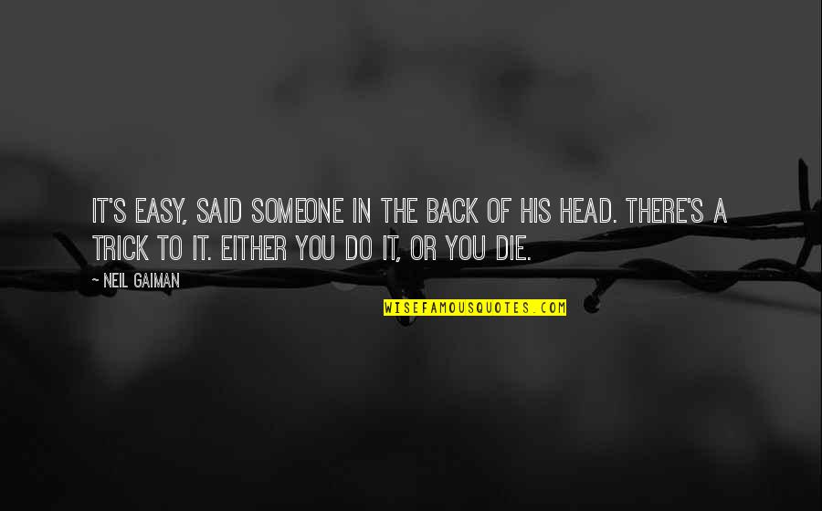 Canetti Writer Quotes By Neil Gaiman: It's easy, said someone in the back of Canetti Writer Quotes By Neil Gaiman: It's easy, said someone in the back of