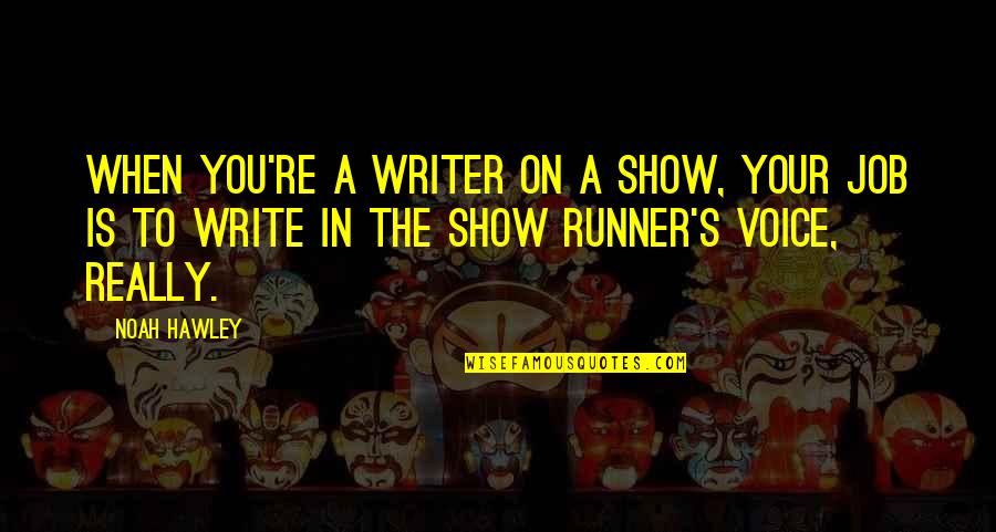 Canevari Paintings Quotes By Noah Hawley: When you're a writer on a show, your Canevari Paintings Quotes By Noah Hawley: When you're a writer on a show, your