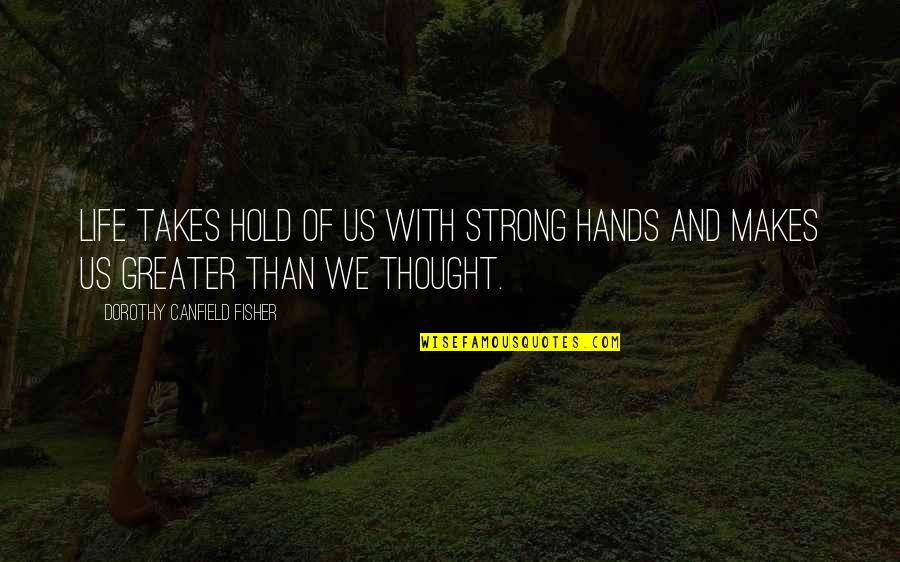 Canfield Fisher Quotes By Dorothy Canfield Fisher: Life takes hold of us with strong hands