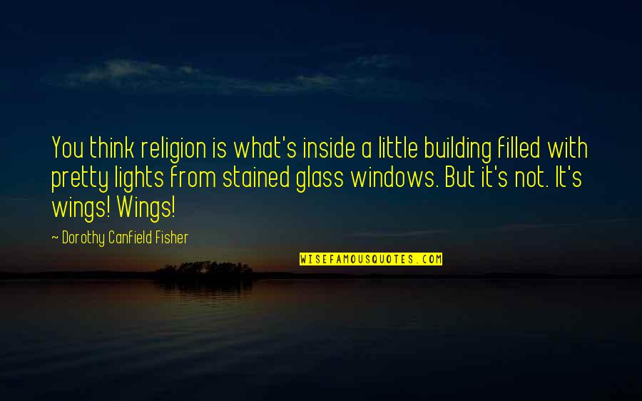 Canfield Fisher Quotes By Dorothy Canfield Fisher: You think religion is what's inside a little