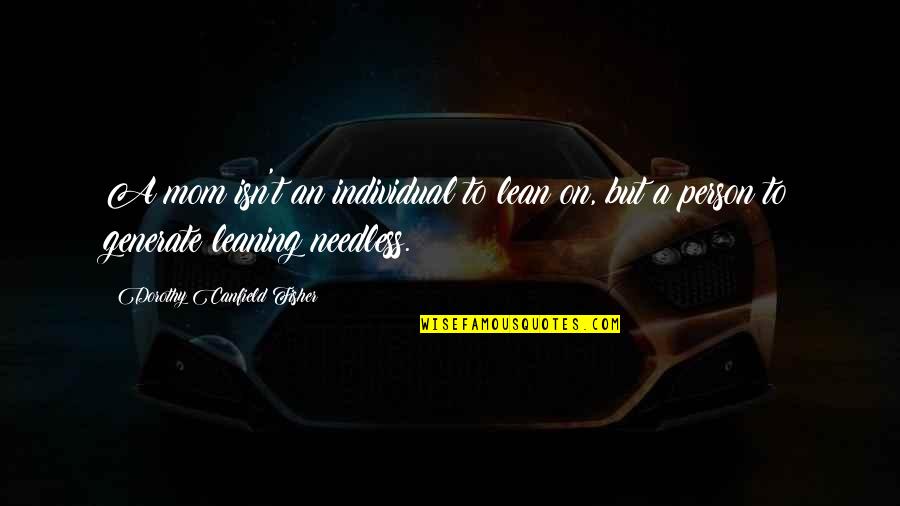Canfield Fisher Quotes By Dorothy Canfield Fisher: A mom isn't an individual to lean on,