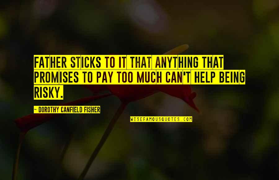 Canfield Fisher Quotes By Dorothy Canfield Fisher: Father sticks to it that anything that promises