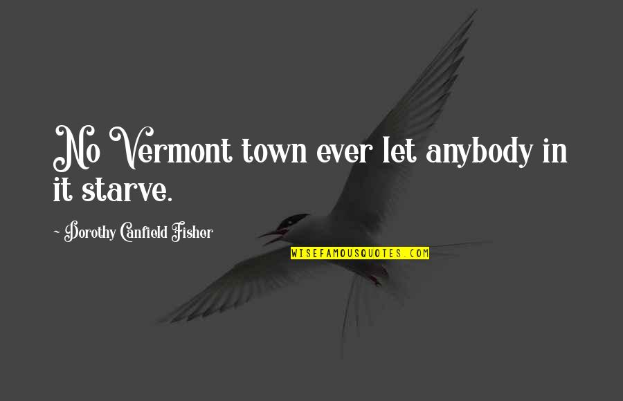 Canfield Fisher Quotes By Dorothy Canfield Fisher: No Vermont town ever let anybody in it