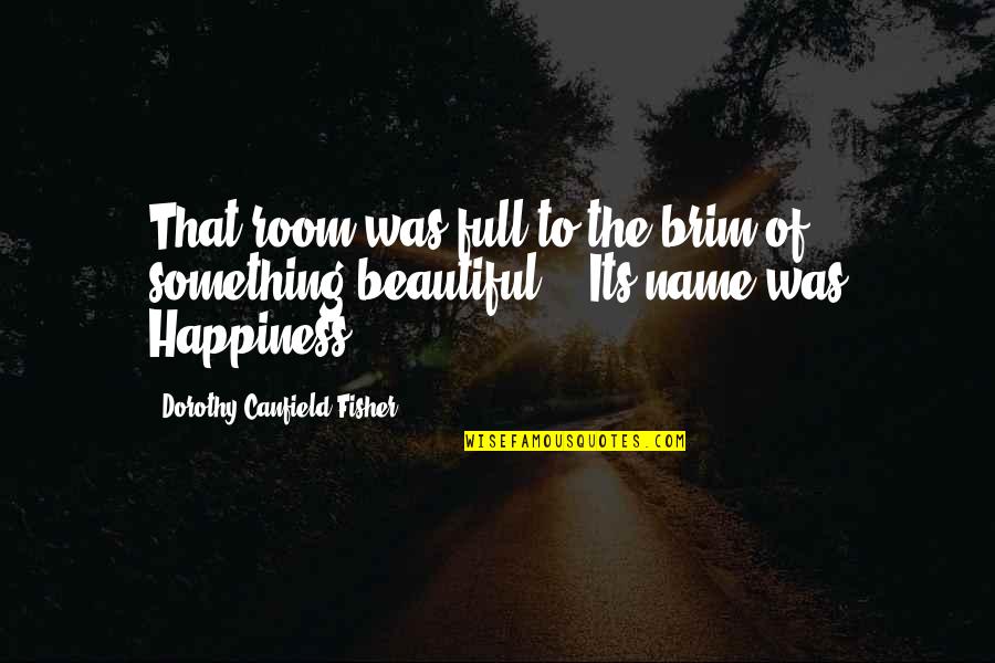 Canfield Fisher Quotes By Dorothy Canfield Fisher: That room was full to the brim of