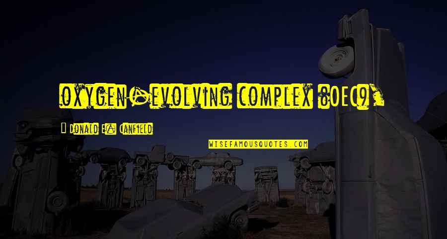 Canfield Quotes By Donald E. Canfield: oxygen-evolving complex (OEC),