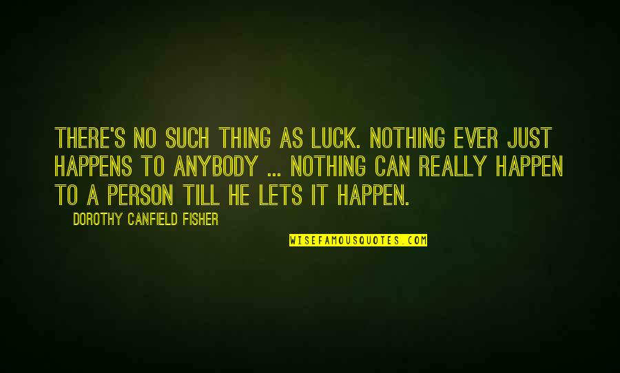 Canfield Quotes By Dorothy Canfield Fisher: There's no such thing as luck. Nothing ever