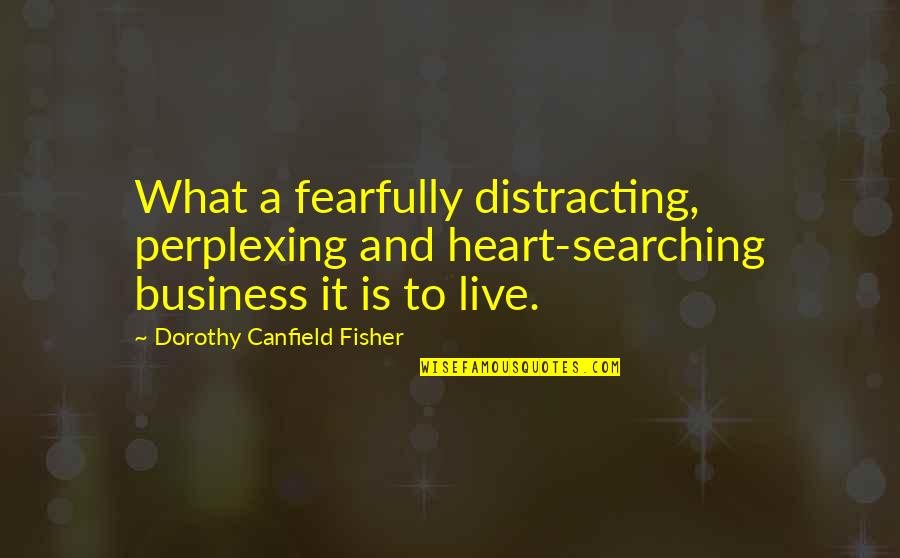 Canfield Quotes By Dorothy Canfield Fisher: What a fearfully distracting, perplexing and heart-searching business