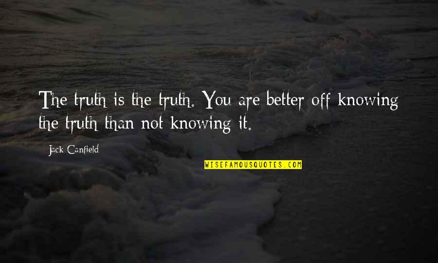 Canfield Quotes By Jack Canfield: The truth is the truth. You are better