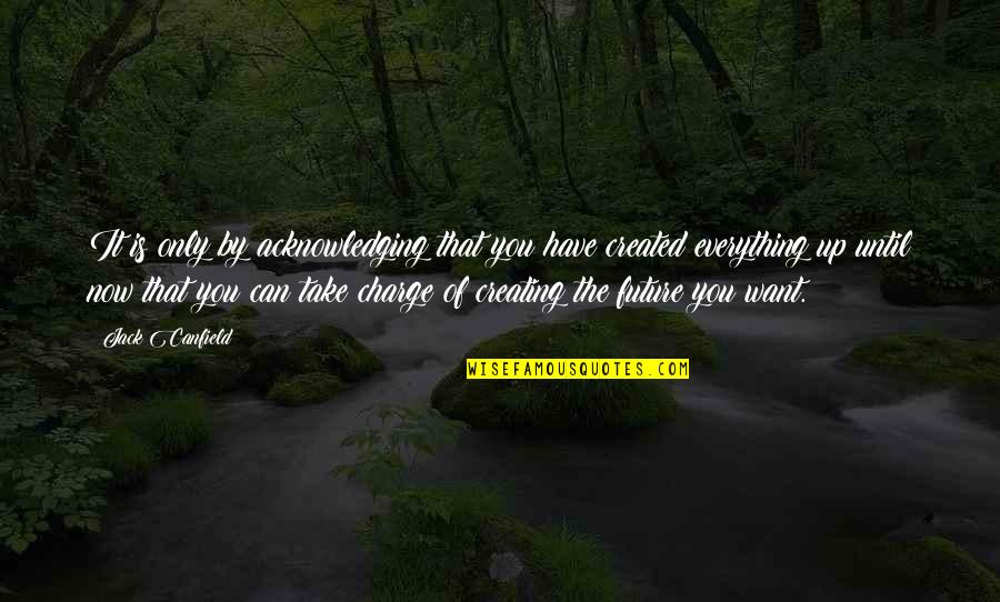 Canfield Quotes By Jack Canfield: It is only by acknowledging that you have