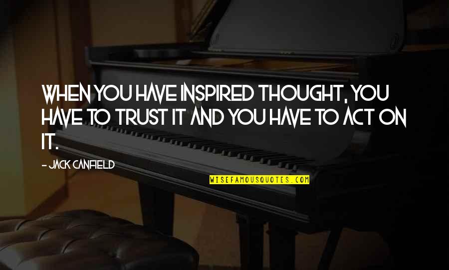 Canfield Quotes By Jack Canfield: When you have inspired thought, you have to