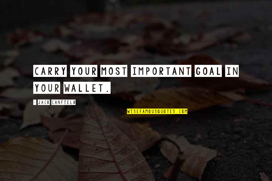 Canfield Quotes By Jack Canfield: Carry your most important goal in your wallet. Canfield Quotes By Jack Canfield: Carry your most important goal in your wallet.