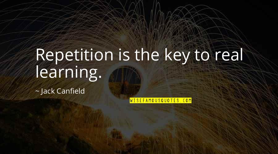 Canfield Quotes By Jack Canfield: Repetition is the key to real learning.