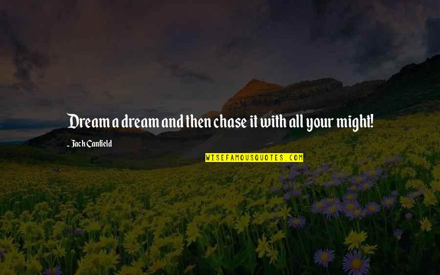 Canfield Quotes By Jack Canfield: Dream a dream and then chase it with