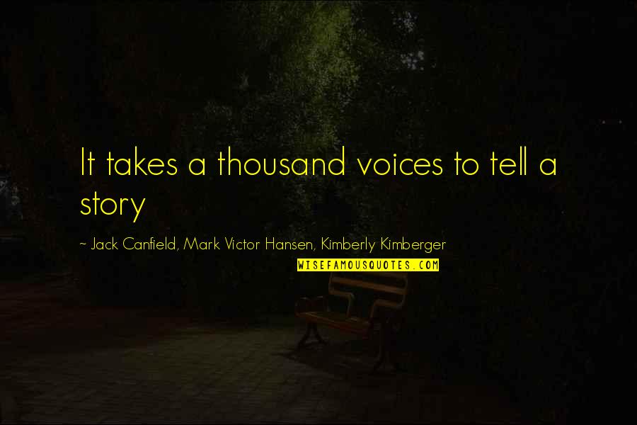 Canfield Quotes By Jack Canfield, Mark Victor Hansen, Kimberly Kimberger: It takes a thousand voices to tell a