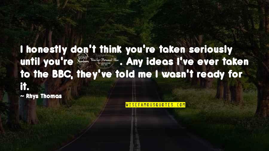 Canfor Southern Quotes By Rhys Thomas: I honestly don't think you're taken seriously until Canfor Southern Quotes By Rhys Thomas: I honestly don't think you're taken seriously until