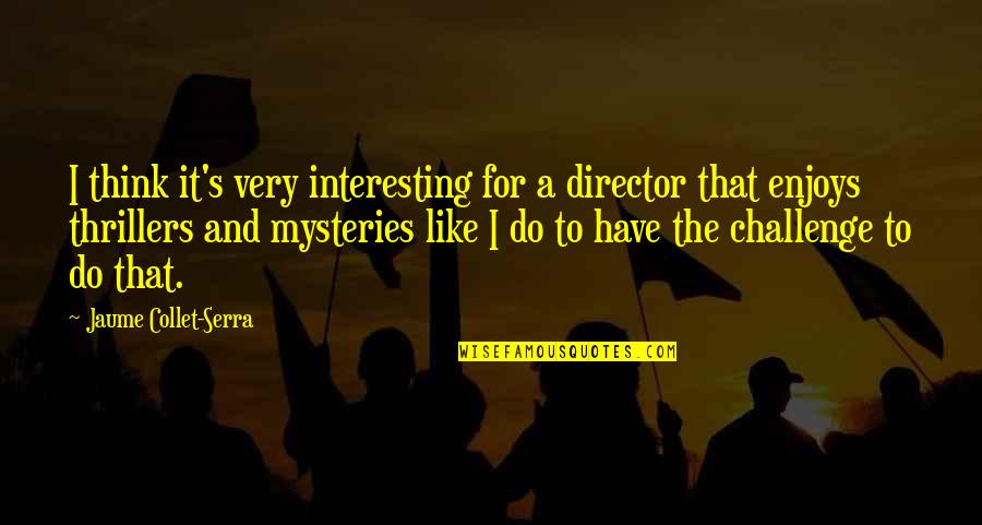 Canfor Stock Quotes By Jaume Collet-Serra: I think it's very interesting for a director Canfor Stock Quotes By Jaume Collet-Serra: I think it's very interesting for a director