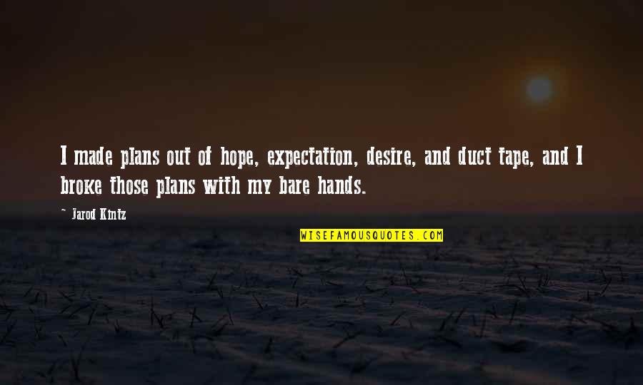 Canfora Capri Quotes By Jarod Kintz: I made plans out of hope, expectation, desire, Canfora Capri Quotes By Jarod Kintz: I made plans out of hope, expectation, desire,