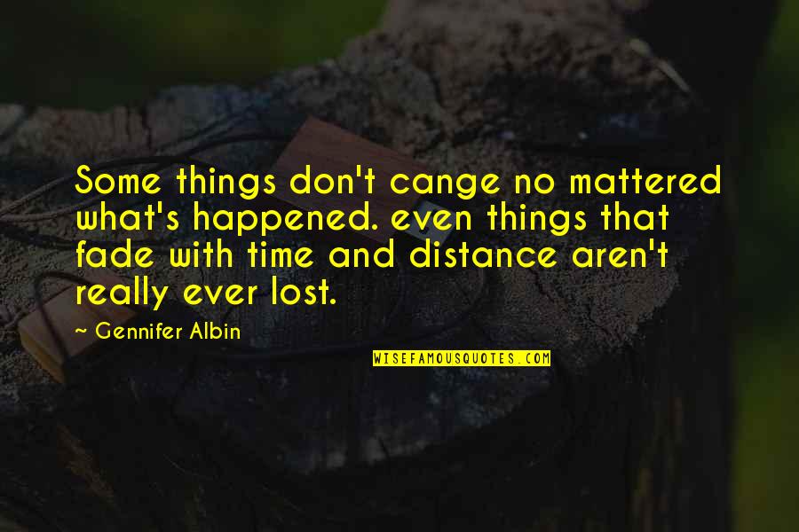 Cange Quotes By Gennifer Albin: Some things don't cange no mattered what's happened. Cange Quotes By Gennifer Albin: Some things don't cange no mattered what's happened.