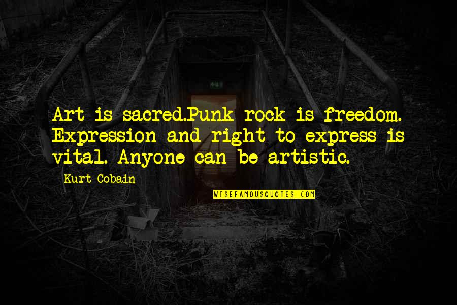 Cange Quotes By Kurt Cobain: Art is sacred.Punk rock is freedom. Expression and Cange Quotes By Kurt Cobain: Art is sacred.Punk rock is freedom. Expression and