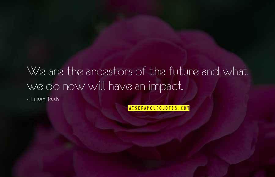 Canggih Maksud Quotes By Luisah Teish: We are the ancestors of the future and