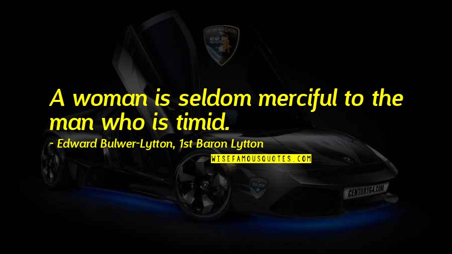 Canggung Maksud Quotes By Edward Bulwer-Lytton, 1st Baron Lytton: A woman is seldom merciful to the man