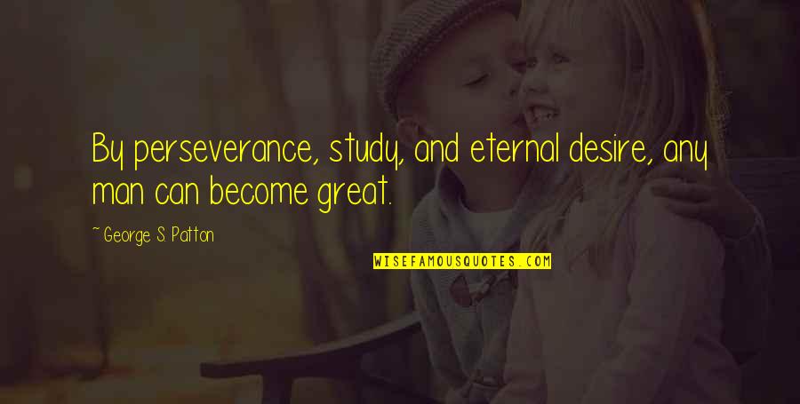 Canggung Maksud Quotes By George S. Patton: By perseverance, study, and eternal desire, any man