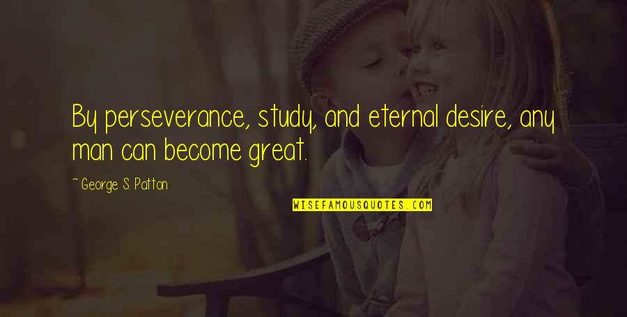 Canggung Maksud Quotes By George S. Patton: By perseverance, study, and eternal desire, any man Canggung Maksud Quotes By George S. Patton: By perseverance, study, and eternal desire, any man
