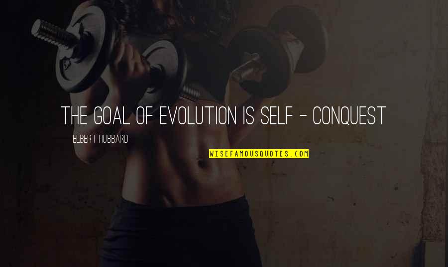 Canguilhem Le Quotes By Elbert Hubbard: The goal of evolution is self - conquest Canguilhem Le Quotes By Elbert Hubbard: The goal of evolution is self - conquest