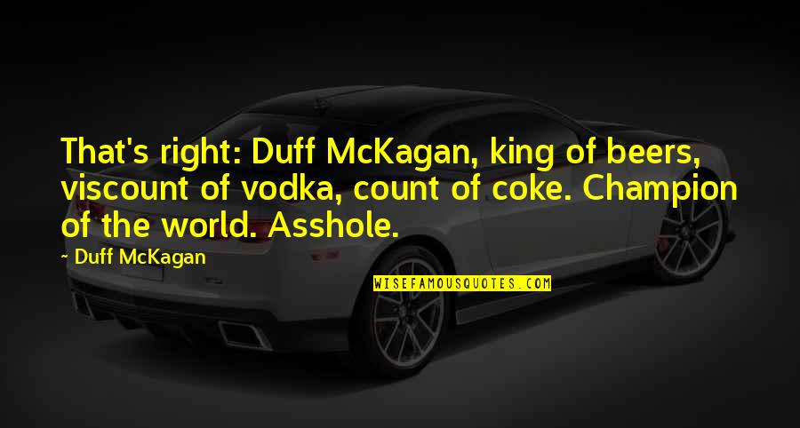 Canham College Quotes By Duff McKagan: That's right: Duff McKagan, king of beers, viscount Canham College Quotes By Duff McKagan: That's right: Duff McKagan, king of beers, viscount