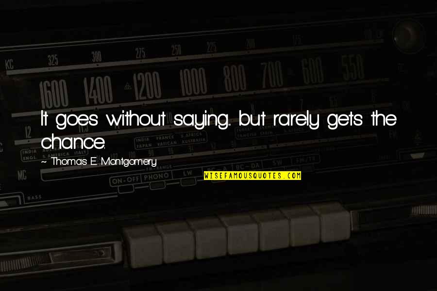 Canhamvet Quotes By Thomas E. Montgomery: It goes without saying... but rarely gets the Canhamvet Quotes By Thomas E. Montgomery: It goes without saying... but rarely gets the