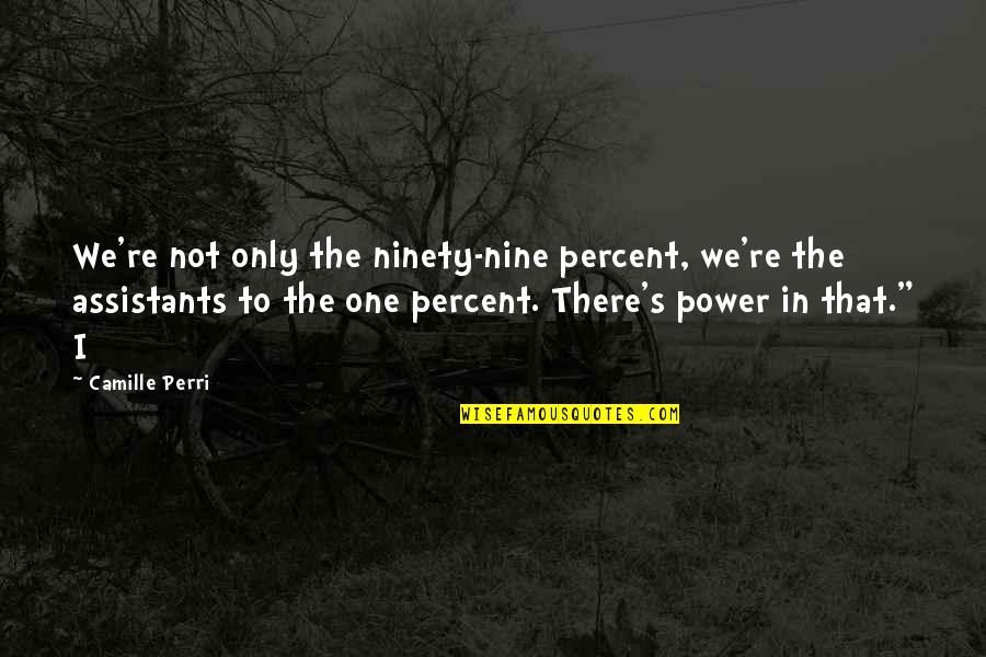 Canhestro Quotes By Camille Perri: We're not only the ninety-nine percent, we're the