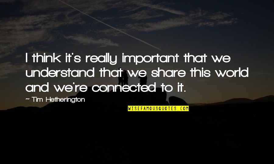 Canhoneira Chaimite Quotes By Tim Hetherington: I think it's really important that we understand Canhoneira Chaimite Quotes By Tim Hetherington: I think it's really important that we understand