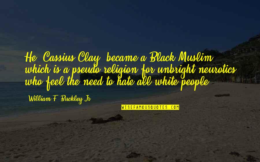 Canhoto Dicionario Quotes By William F. Buckley Jr.: He [Cassius Clay] became a Black Muslim, which