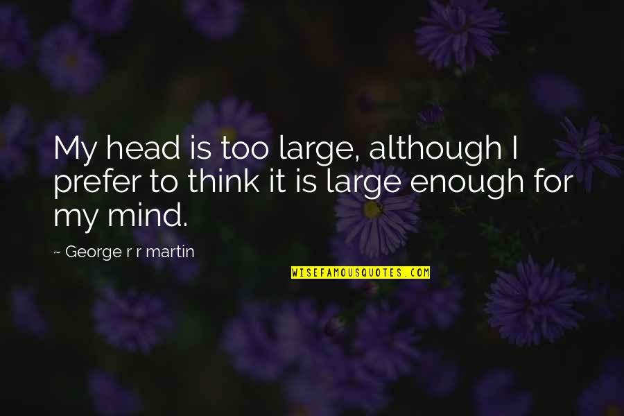 Canibalismo En Quotes By George R R Martin: My head is too large, although I prefer Canibalismo En Quotes By George R R Martin: My head is too large, although I prefer