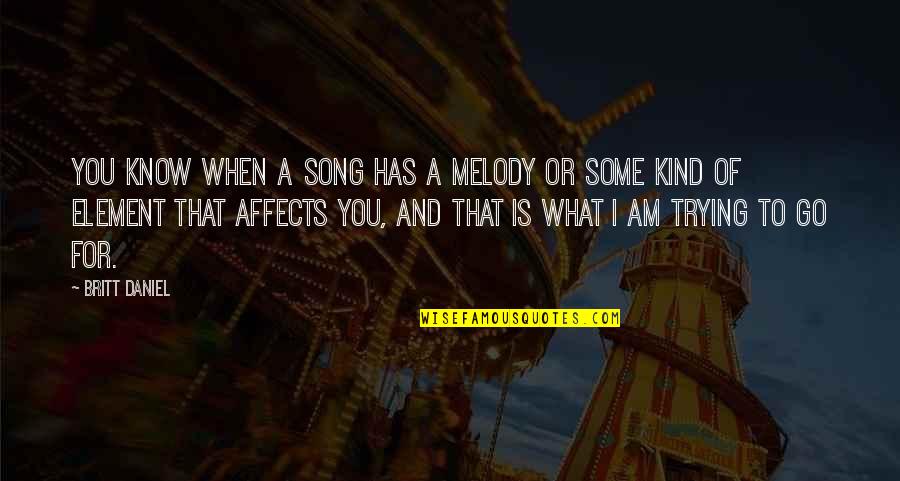 Canibalismo Exemplos Quotes By Britt Daniel: You know when a song has a melody Canibalismo Exemplos Quotes By Britt Daniel: You know when a song has a melody