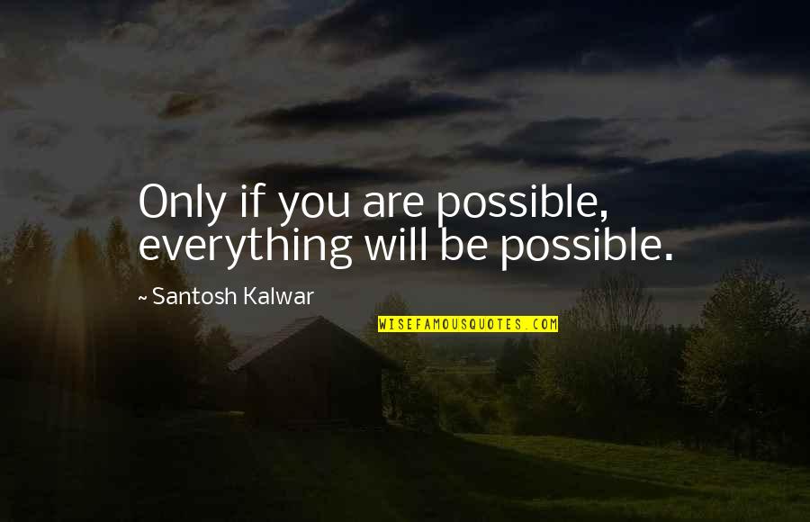 Canibalismo Exemplos Quotes By Santosh Kalwar: Only if you are possible, everything will be