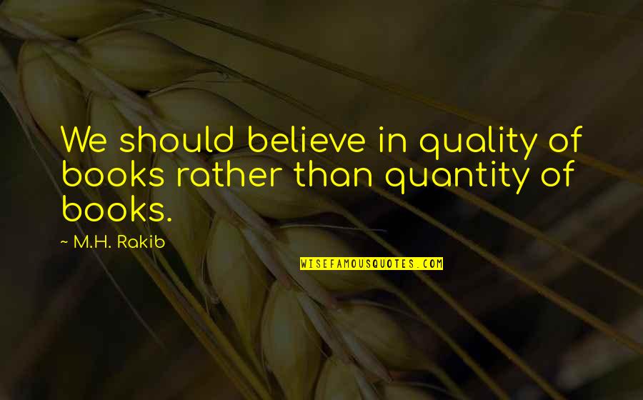 Canibalismo Real Quotes By M.H. Rakib: We should believe in quality of books rather
