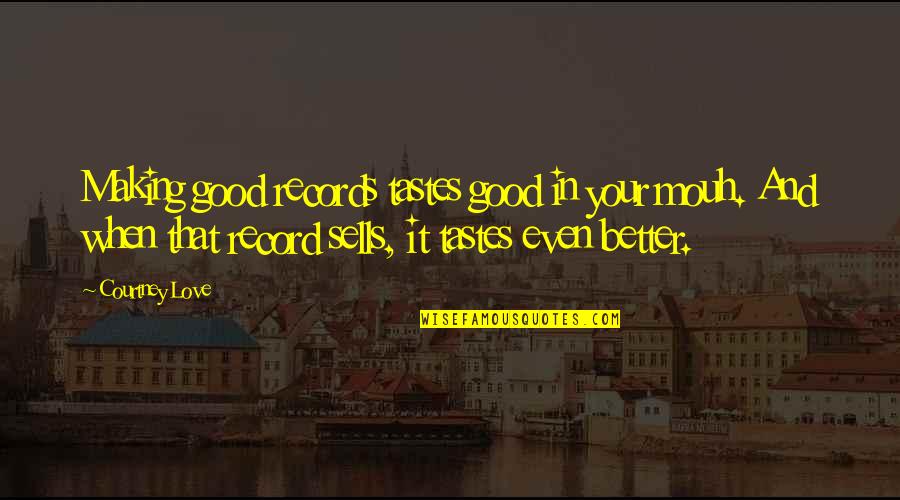Canibus Famous Quotes By Courtney Love: Making good records tastes good in your mouh. Canibus Famous Quotes By Courtney Love: Making good records tastes good in your mouh.