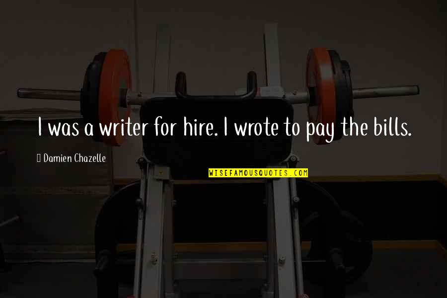 Canibus Famous Quotes By Damien Chazelle: I was a writer for hire. I wrote Canibus Famous Quotes By Damien Chazelle: I was a writer for hire. I wrote