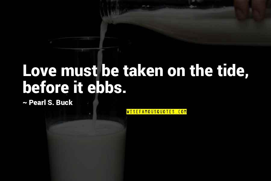 Canibus Oils Quotes By Pearl S. Buck: Love must be taken on the tide, before