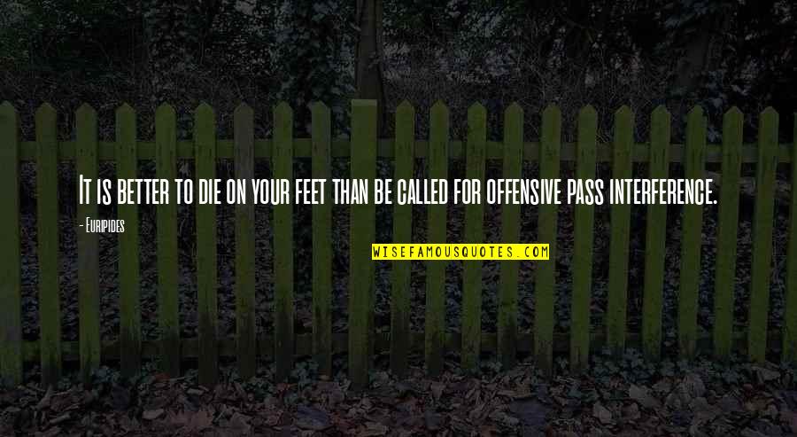 Caniches Falsos Quotes By Euripides: It is better to die on your feet