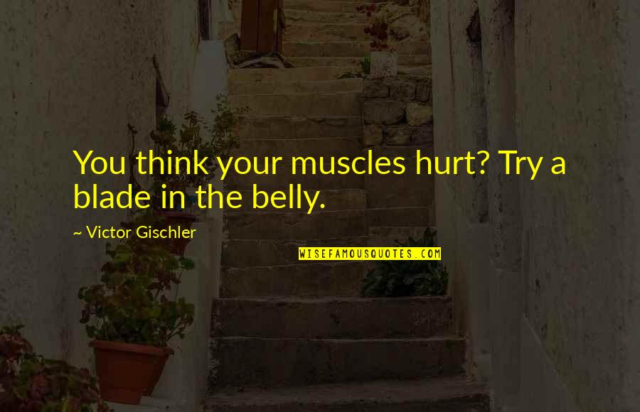 Canids Quotes By Victor Gischler: You think your muscles hurt? Try a blade